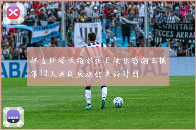 祝古斯塔沃绍尔生日快乐感谢三镇第12人共同庆祝的美好时刻