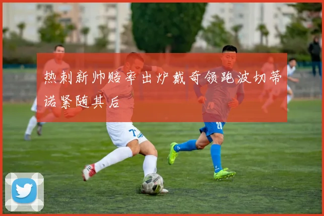 热刺新帅赔率出炉戴奇领跑波切蒂诺紧随其后