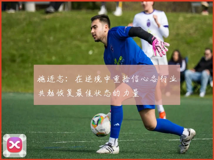 施连志：在逆境中重拾信心各行业共勉恢复最佳状态的力量