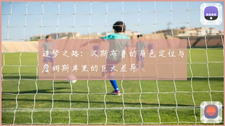 追梦之路：汉斯布鲁的角色定位与詹姆斯库里的巨大差异